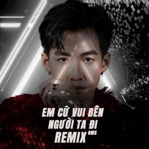 收聽Onis的Em Cứ Vui Bên Người Ta Đi Remix歌詞歌曲