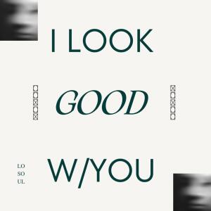 Listen to I Look Good W/You song with lyrics from LoSoul