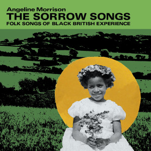 Angeline Morrison的專輯The Sorrow Songs (Folk Songs of Black British Experience)