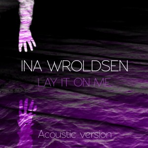 收聽Ina Wroldsen的Lay It On Me (Acoustic Version) (Acoustic)歌詞歌曲