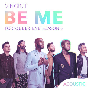 Album Be Me (Acoustic) [For "Queer Eye" Season 5] from VINCINT