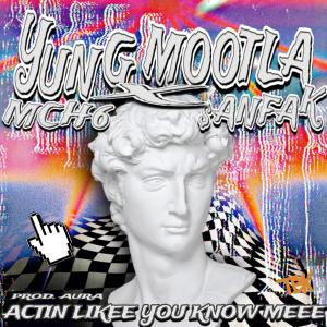 收聽Yung Mootla的Actin Likee You Know Meee (feat. $anfak & Mch6) (Explicit)歌詞歌曲