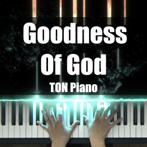Listen to Goodness of God song with lyrics from TON Piano