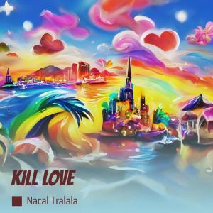Album Kill Love (Explicit) oleh NACAL TRALALA