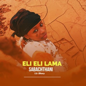 Listen to Eli Eli Lama Sabachthani song with lyrics from Liz Bleey
