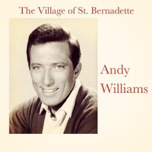ดาวน์โหลดและฟังเพลง The Village of St. Bernadette พร้อมเนื้อเพลงจาก Andy Williams