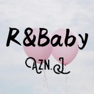ดาวน์โหลดและฟังเพลง R&Baby (完整版) พร้อมเนื้อเพลงจาก Azn.J