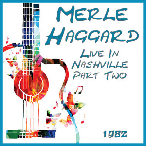 Merle Haggard的專輯Live In Nashville 1982 Part Two