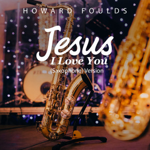 Listen to Jesus I Love You (Saxaphone) Version song with lyrics from Howard Foulds