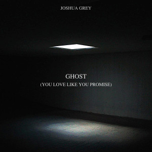 Album Ghost (You Love Like You Promise) from Joshua Grey