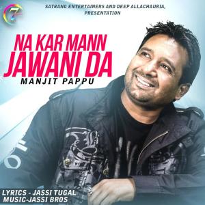 Listen to Na Kar Mann Jawani Da song with lyrics from Manjit Pappu