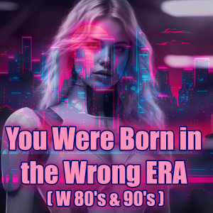 The Believers in a Dream的專輯You Were Born in the Wrong ERA (W 80's & 90's)