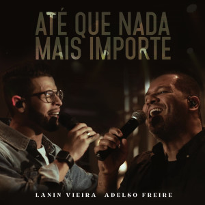 ดาวน์โหลดและฟังเพลง Até Que Nada Mais Importe พร้อมเนื้อเพลงจาก Lanin Vieira