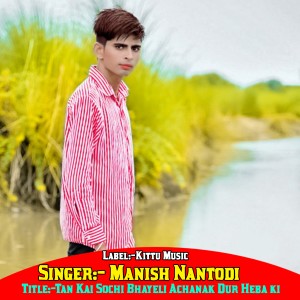 Dengarkan lagu Tan Kai Sochi Bhayeli Achanak Dur Heba Ki nyanyian Manish Nantodi dengan lirik