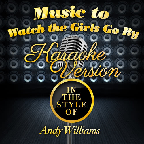 Music to Watch the Girls Go By (In the Style of Andy Williams) [Karaoke Version] (Karaoke Version)