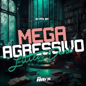 Album Mega Agressivo Litlle Dark (Explicit) from DJ PTS 017