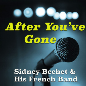 Sidney Bechet & His French Band的專輯After You've Gone