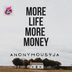 Dengarkan More Life More Money lagu dari Anonymous9ja dengan lirik