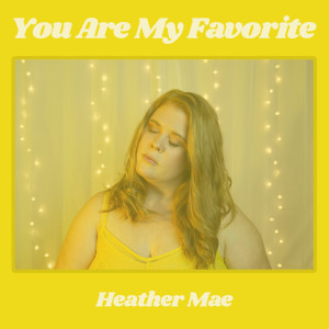 Dengarkan You Are My Favorite lagu dari Heather Mae dengan lirik
