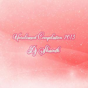 ดาวน์โหลดและฟังเพลง Unreleased Compilation 2013 พร้อมเนื้อเพลงจาก Dj Shainth