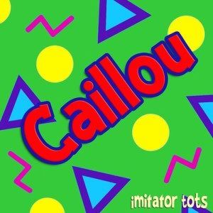 收聽Imitator Tots的Caillou歌詞歌曲
