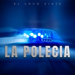 ดาวน์โหลดและฟังเพลง LA POLECIA (Explicit) พร้อมเนื้อเพลงจาก El Loco Viaje