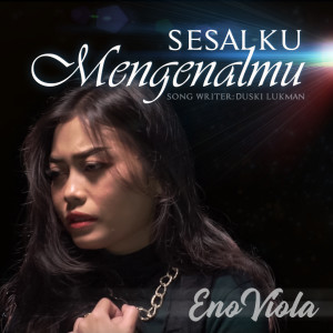 Dengarkan SESALKU MENGENAL MU lagu dari Eno Viola dengan lirik
