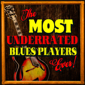 อัลบัม The Most Underrated Blues Players Ever! ศิลปิน Various Artists