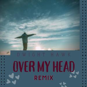 Listen to Over My Head (DJ Noah Remix) song with lyrics from Dwight Hawk