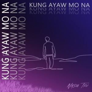 ดาวน์โหลดและฟังเพลง Kung Ayaw Mo Na พร้อมเนื้อเพลงจาก Nash TIU