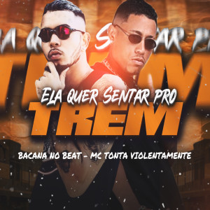 收聽Bacana No Beat的Ela Quer Sentar pro Trem (Explicit)歌詞歌曲