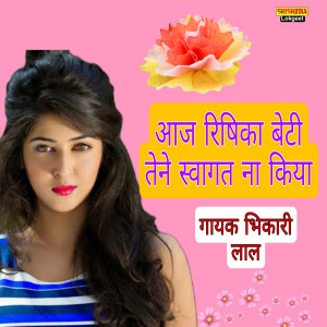收听Bhikhari Lal的Aaj Rishi Ka Beti Tene Swagat Na Kiya歌词歌曲