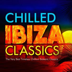 อัลบัม Chilled Ibiza Classics - The Very Best Timeless Chillout Balearic Classics ศิลปิน Chilled Poolside Masters