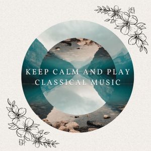อัลบัม Keep Calm and Play Classical Music ศิลปิน Various Artists
