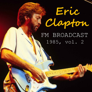 Eric Clapton FM Broadcast 1985 vol. 2
