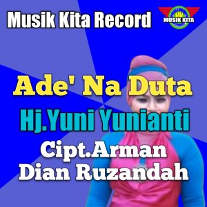 Dengarkan lagu Ade' Na Duta nyanyian Yuni Yunianti dengan lirik