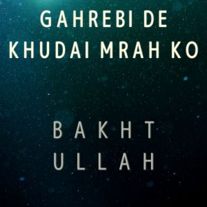 Listen to Gahrebi De Khudai Mrah Ko song with lyrics from Bakht Ullah