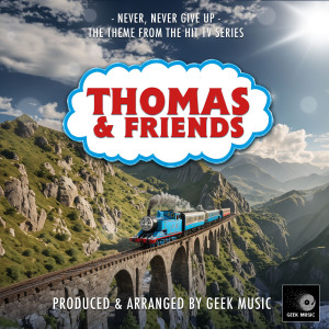 Geek Music的專輯Never, Never, Never Give Up (From "Thomas & Friends")
