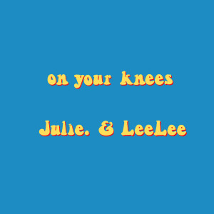 收听Julie.的On Your Knees (Explicit)歌词歌曲