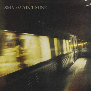 Listen to Ain't Mine (Explicit) song with lyrics from smx