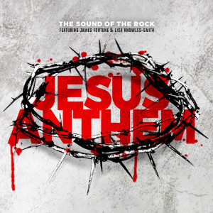 Dengarkan lagu Jesus Anthem nyanyian The Sound of the Rock dengan lirik