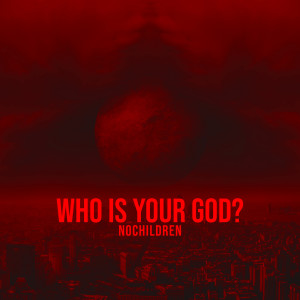 Listen to Who Is Your God? song with lyrics from NOCHILDREN
