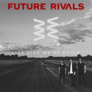 Album Live Like We're Dying from Future Rivals