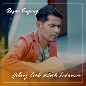 Listen to HILANG CINTO PUTUIH BAKAWAN song with lyrics from Rozac Tanjung