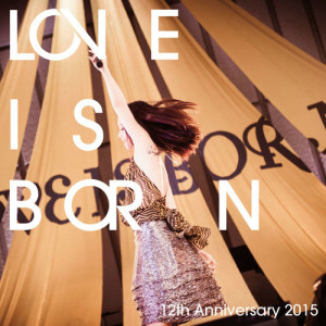 LOVE IS BORN ～12th Anniversary 2015～ dari Otsuka Ai