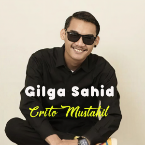 Dengarkan lagu Crito Mustahil nyanyian Gilga Sahid dengan lirik