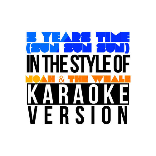 5 Years Time (Sun Sun Sun) [In the Style of Noah & The Whale] [Karaoke Version]
