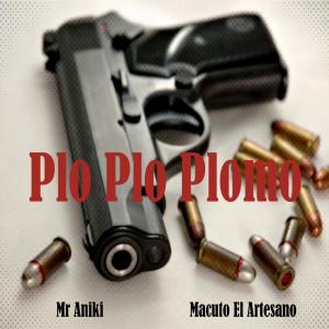 Listen to Plo Plo Plomo(feat. Macuto El Artesano) (Explicit) song with lyrics from Mr Aniki