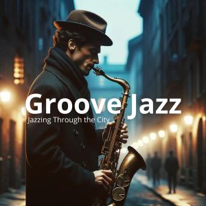 อัลบัม Groove Jazz (Rhythmic Reverie, Jazzing Through the City) ศิลปิน Smooth Jazz 24H