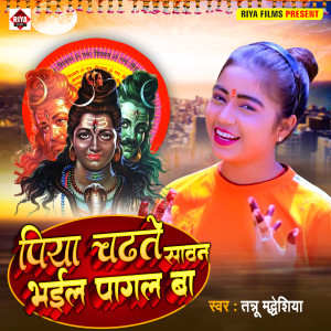 Listen to Piya Chadhte Sawan Bhail Pagal Ba song with lyrics from Tannu Madheshiya